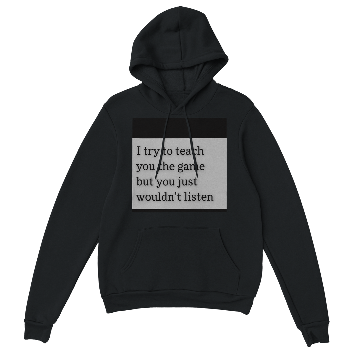I try to teach you the game you just wouldn't listen - Classic Unisex Pullover Hoodie