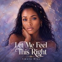 Let Me Feel This Right by Amara Blue