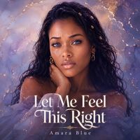 Let Me Feel This Right by Amara Blue
