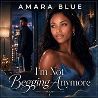 I'm Not Begging Anymore by Amara Blue