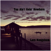 You Ain't Goin' Nowhere - Fine Art Poster