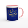 The Greatest Teacher Of All Times - Ceramic Mug