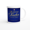 The Greatest Teacher Of All Times - Ceramic Mug