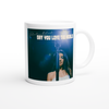 Say You Love The World - Ceramic Mug