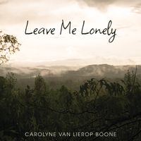 "Leave Me Lonely" by Carolyne Van Lierop Boone