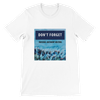 Don't Forget - Unisex T-Shirt