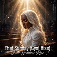 That Sunday (Gyal Rise) (Original Version ) by Fear Goddess Rise