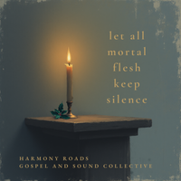 Let All Mortal Flesh Keep Silence by Harmony Roads, Gospel and Sound Collective