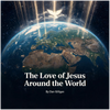 The Love of Jesus Around the World By Dan Gilligan - Fine Art Poster