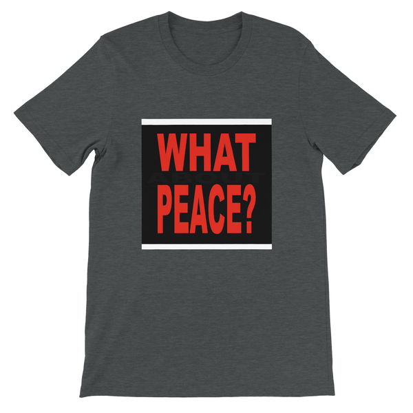 What About Peace? - Unisex T-Shirt