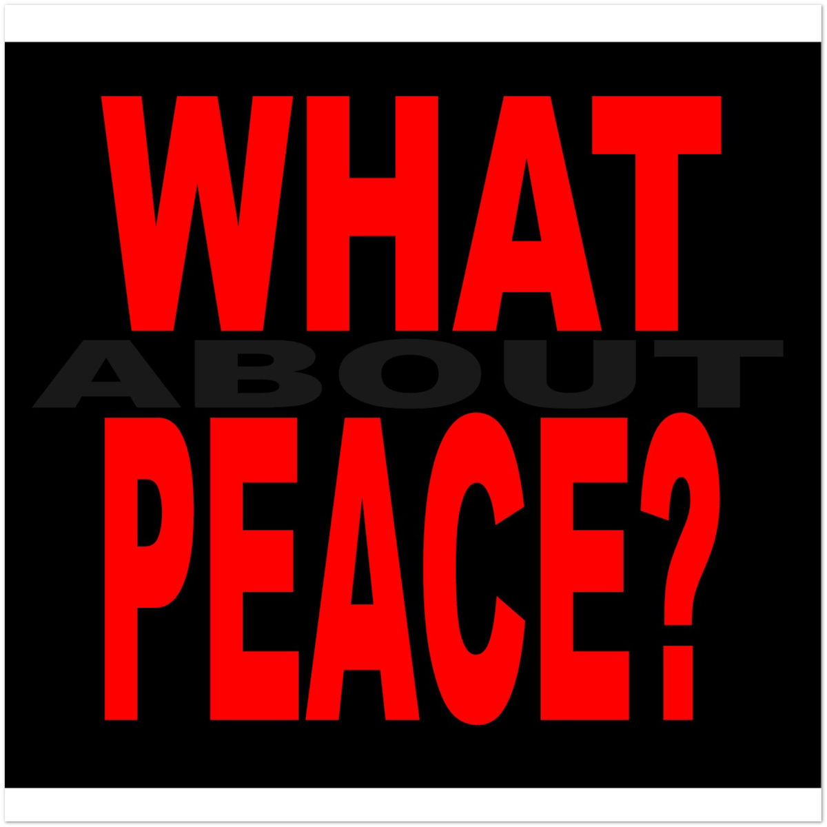 What About Peace? - Fine Art Poster