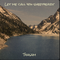Let me call you sweetheart  by Thasam/lyrics Beth Slater Whitson