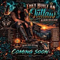 They Built An Outlaw by BlackRoseOutlaw