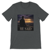 He Said - Unisex T-Shirt