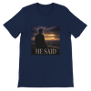 He Said - Unisex T-Shirt