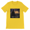 He Said - Unisex T-Shirt