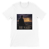 He Said - Unisex T-Shirt