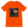 He Said - Unisex T-Shirt