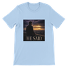 He Said - Unisex T-Shirt