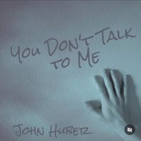 You Don't Talk to me by John Huber