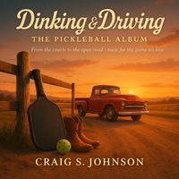 Dinking & Driving (The Pickleball Album) by Craig S Johnson