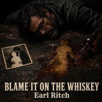 Blame It on the Whiskey by Earl Ritch
