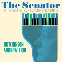 The Senator: A Tribute To Tommy Banks by Hutchinson Andrew Trio