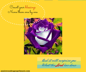 Count your blessings, name them one by one. And it will surprise ou what the Lord hasdone
