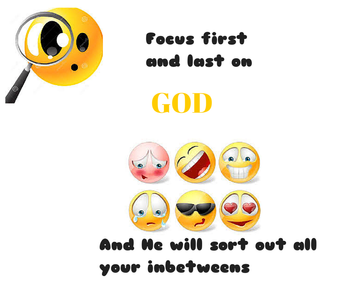 Focus first and last on God. He will sort out the in betweens
