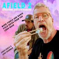 Afield 2 - More Fiddle and Banjo Field Notes from the Long Road by The Lonesome Ace Stringband