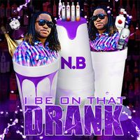 I BE ON THAT DRANK by N.B