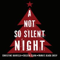 A Not So Silent Night by Christine Havrilla, Colleen Clark & Mama's Black Sheep
