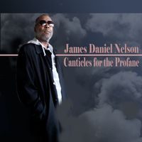 Canticles for the Profane by James Daniel Nelson