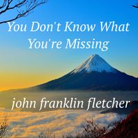 You Don't Know What You're Missing by John Franklin Fletcher