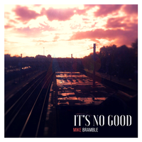 It's No Good by Mike Bramble