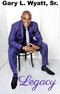 PASTOR GARY L. WYATT Releases HOT New Gospel CD: “LEGACY”