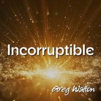 Incorruptible by Greg Walton