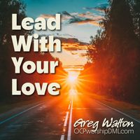 Lead With Your Love by Greg Walton