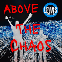 Above The Chaos by Lewis Music Inc