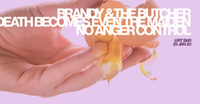 Brandy & the Butcher / Death Becomes the Maiden / No Anger Control