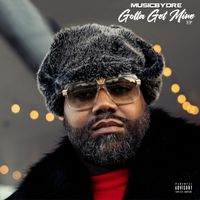 Gotta Get Mine EP by Dre Robinson (Artist/Songwriter/Actor)