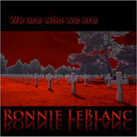 We are who we are by Ronnie LeBlanc