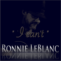 I can't by Ronnie LeBlanc