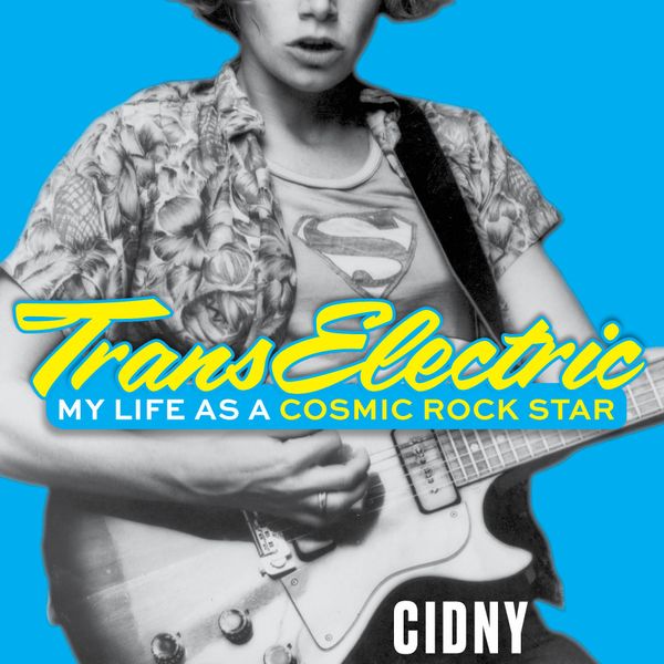 TransElectric: My Life as a Cosmic Rock Star