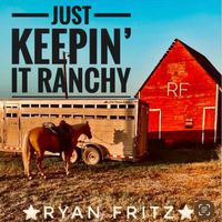  JUST KEEPIN’ IT RANCHY by Ryan Fritz