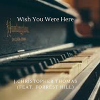 Wish You Were Here  by J.Christopher Thomas (feat. Forrest Hill)