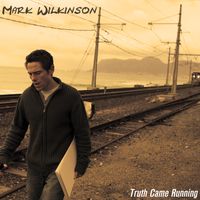 Truth Came Running by Mark Wilkinson