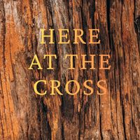 Here At The Cross by Dave Bell