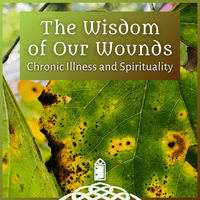 The Wisdom of Our Wounds: Chronic Illness and Spirituality – Lent Retreat