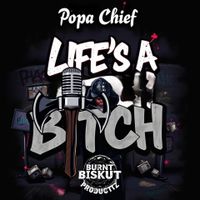 Life's A Bitch  by Popa Chief 